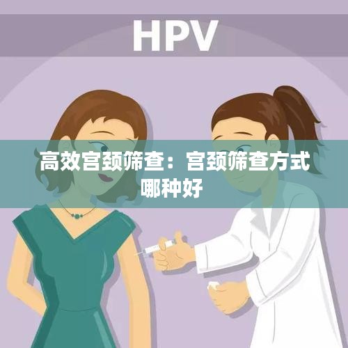 高效宫颈筛查：宫颈筛查方式哪种好 