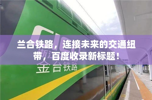 兰合铁路，连接未来的交通纽带，百度收录新标题！