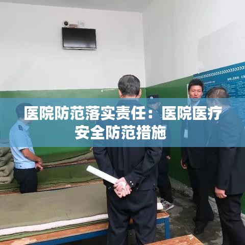 医院防范落实责任：医院医疗安全防范措施 