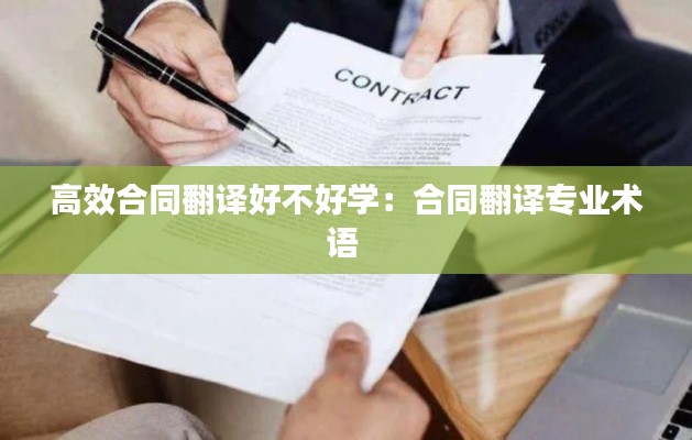 高效合同翻译好不好学：合同翻译专业术语 