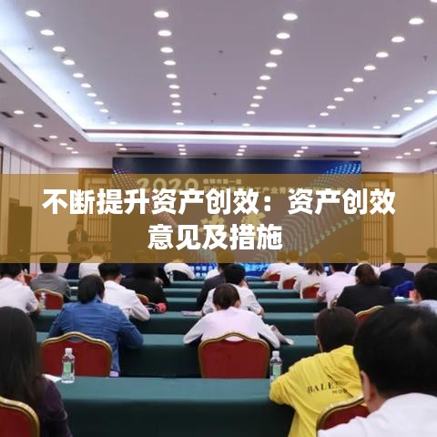 不断提升资产创效：资产创效意见及措施 