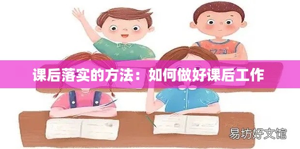 课后落实的方法：如何做好课后工作 