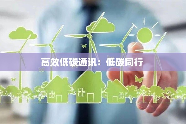 高效低碳通讯：低碳同行 
