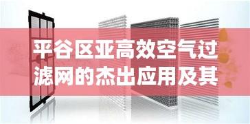 平谷区亚高效空气过滤网的杰出应用及其无可替代的重要性