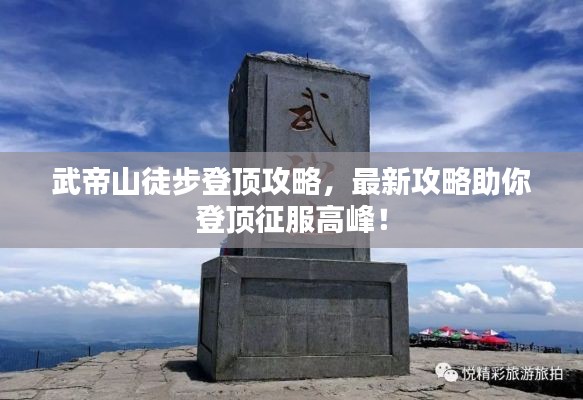 武帝山徒步登顶攻略，最新攻略助你登顶征服高峰！