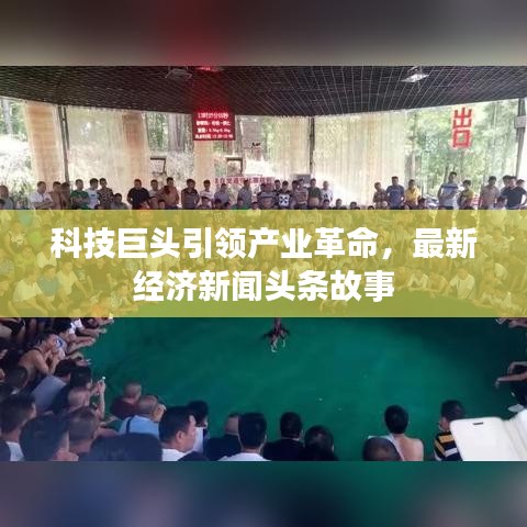 科技巨头引领产业革命，最新经济新闻头条故事