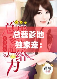 总裁爹地独家宠：总裁爹地宠超给力全部目录免费阅读目录 