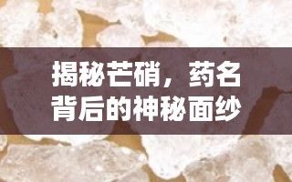 揭秘芒硝，药名背后的神秘面纱