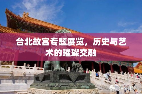 台北故宫专题展览，历史与艺术的璀璨交融