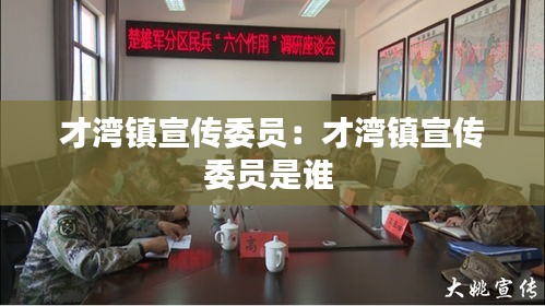才湾镇宣传委员：才湾镇宣传委员是谁 