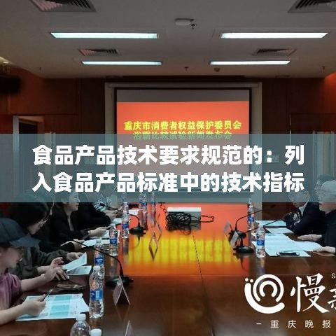 食品产品技术要求规范的：列入食品产品标准中的技术指标主要包括哪些 