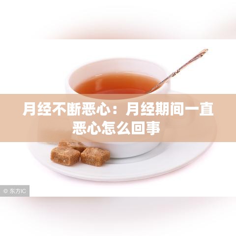 月经不断恶心：月经期间一直恶心怎么回事 