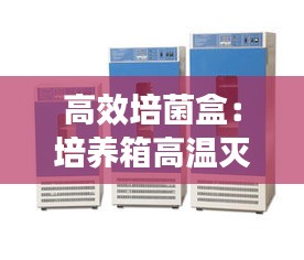 高效培菌盒：培养箱高温灭菌 