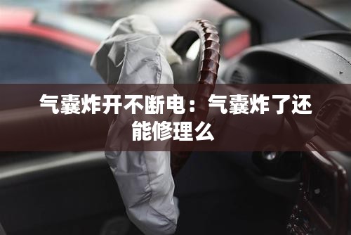 气囊炸开不断电：气囊炸了还能修理么 