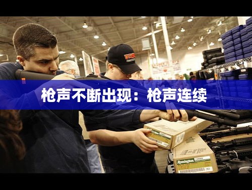枪声不断出现：枪声连续 