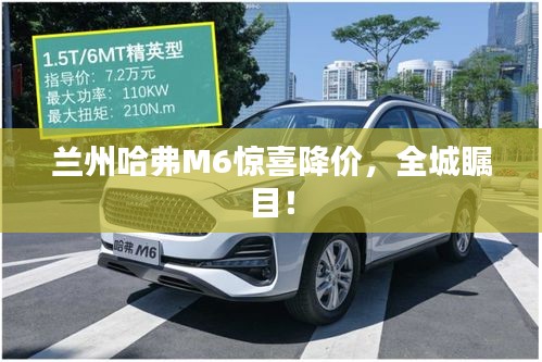 兰州哈弗M6惊喜降价，全城瞩目！