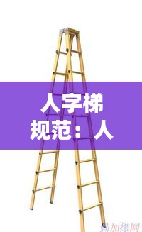 人字梯规范：人字梯规范GB121420 