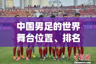 中国男足的世界舞台位置、排名及未来挑战分析
