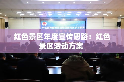 红色景区年度宣传思路：红色景区活动方案 