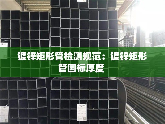 镀锌矩形管检测规范：镀锌矩形管国标厚度 