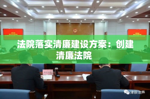法院落实清廉建设方案：创建清廉法院 