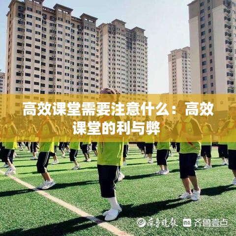 高效课堂需要注意什么：高效课堂的利与弊 