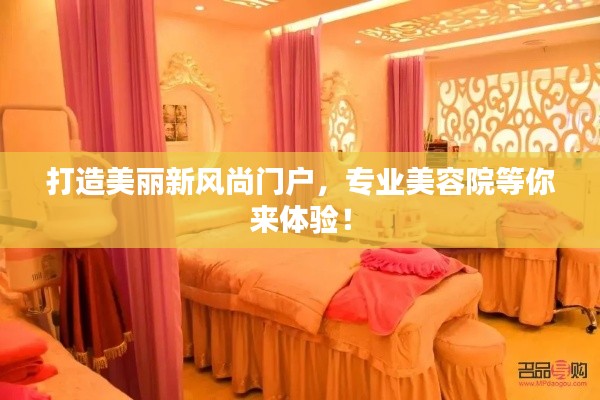 打造美丽新风尚门户，专业美容院等你来体验！