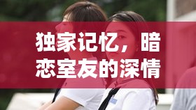 独家记忆，暗恋室友的深情心路历程