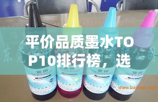 平价品质墨水TOP10排行榜，选购不再迷茫
