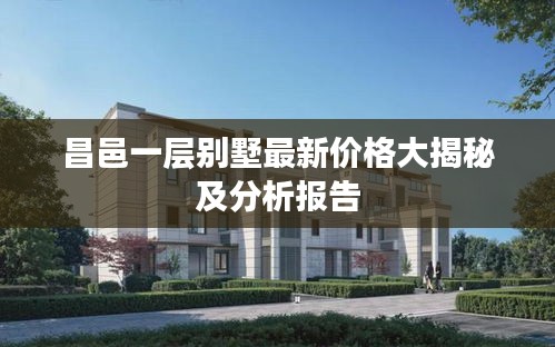 昌邑一层别墅最新价格大揭秘及分析报告