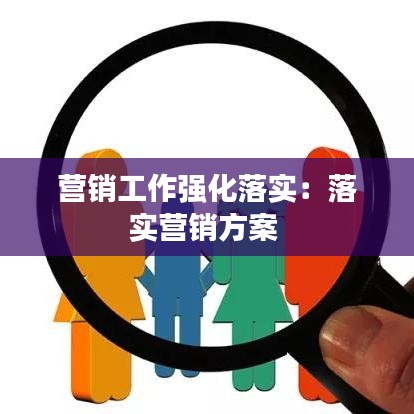 营销工作强化落实：落实营销方案 