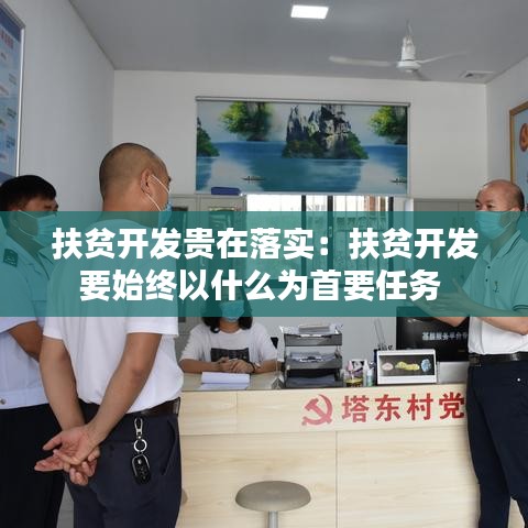 扶贫开发贵在落实：扶贫开发要始终以什么为首要任务 