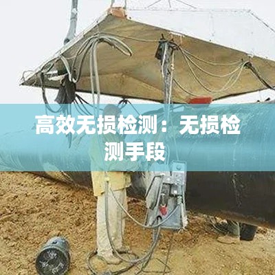 高效无损检测：无损检测手段 