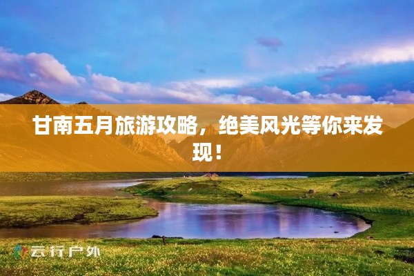 甘南五月旅游攻略，绝美风光等你来发现！