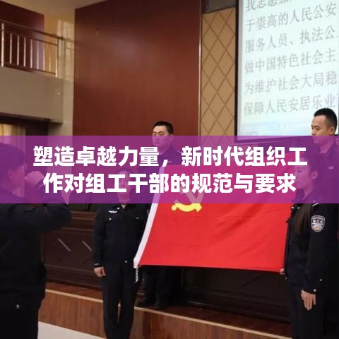 塑造卓越力量，新时代组织工作对组工干部的规范与要求