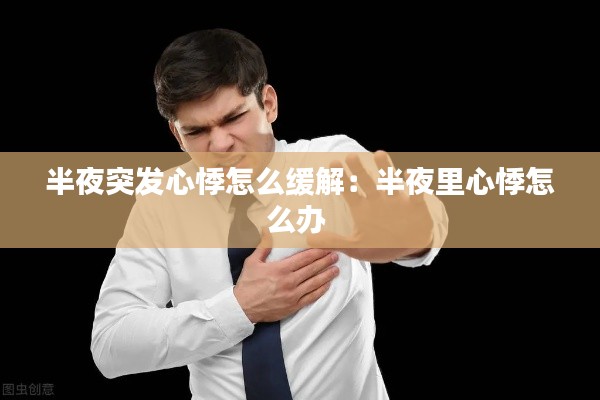 半夜突发心悸怎么缓解：半夜里心悸怎么办 