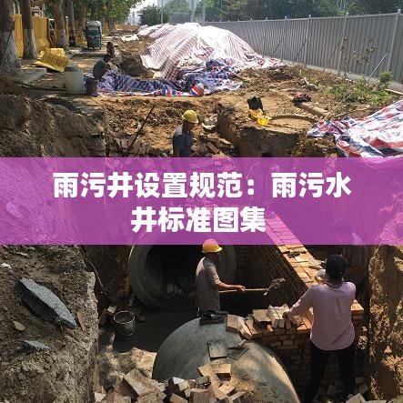 雨污井设置规范：雨污水井标准图集 