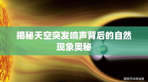 揭秘天空突发响声背后的自然现象奥秘