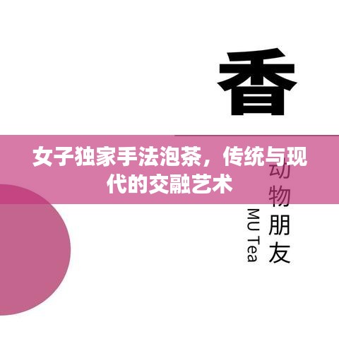 女子独家手法泡茶，传统与现代的交融艺术