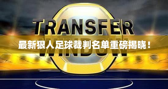 最新狠人足球裁判名单重磅揭晓！