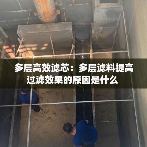 多层高效滤芯：多层滤料提高过滤效果的原因是什么 