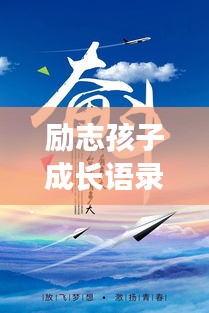 励志孩子成长语录，激发无限潜能与梦想力量！