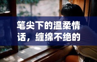 笔尖下的温柔情话，缠绵不绝的深情告白