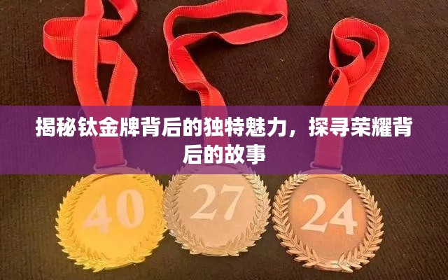 揭秘钛金牌背后的独特魅力，探寻荣耀背后的故事