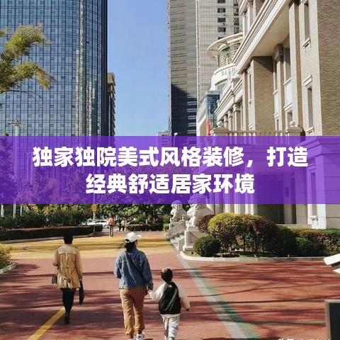 独家独院美式风格装修，打造经典舒适居家环境
