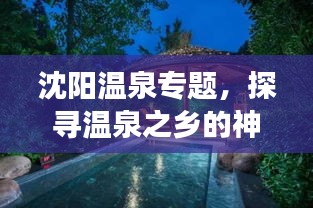 沈阳温泉专题，探寻温泉之乡的神奇魅力和奥秘之旅