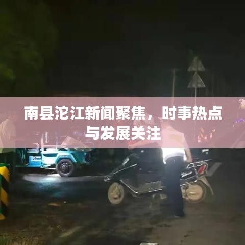 南县沱江新闻聚焦，时事热点与发展关注