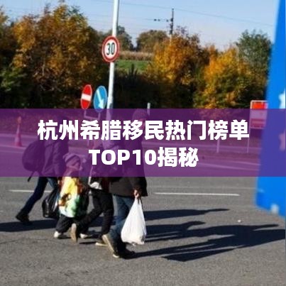 杭州希腊移民热门榜单TOP10揭秘