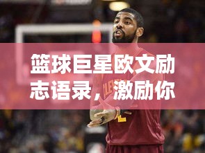 篮球巨星欧文励志语录，激励你追求卓越的力量之源