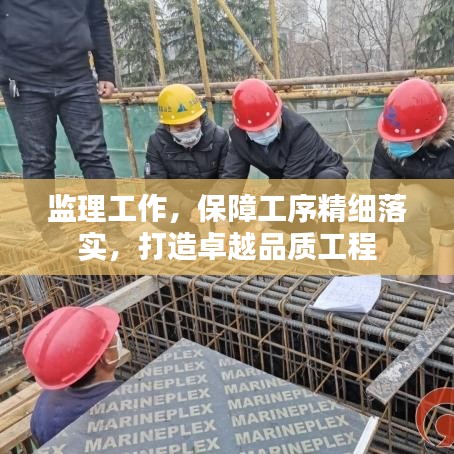 监理工作，保障工序精细落实，打造卓越品质工程